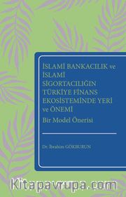 İslami Bankacılık ve İslami Sigortacılığın Türkiye Finans Ekosisteminde Yeri ve Önemi Bir Model Önerisi