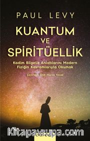 Kuantum ve Spiritüellik <br /> Kadim Bilgelik Anlatılarını Modern Fiziğin Kavramlarıyla Okumak