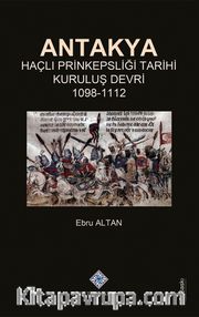 Antakya Haçlı Prinkepsliği Tarihi Kuruluş Devri (1098-1112)