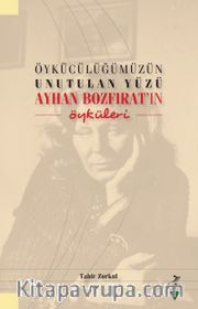 Öykücülüğümüzün Unutulan Yüzü Ayhan Bozfırat’ın Öyküleri