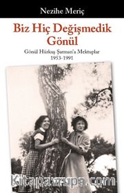 Biz Hiç Değişmedik Gönül <br /> Gönül Hürkuş Şarman’a Mektuplar 1953-1991