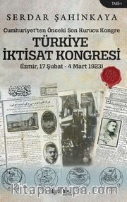 Türkiye İktisat Kongresi (İzmir 17 Şubat - 4 Mart 1923) <br /> Cumhuriyet’ten Önceki Son Kurucu Kongre