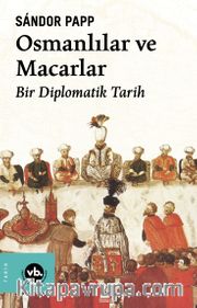 Osmanlılar ve Macarlar <br /> Bir Diplomatik Tarih