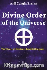 Divine Order Of The Universe <br /> The Theory Of Existence From Nothingness