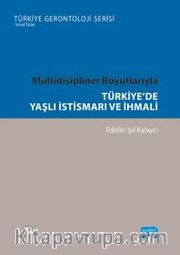 Multidisipliner Boyutlarıyla Türkiye'de Yaşlı İstismarı ve İhmali