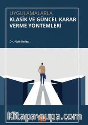 Uygulamalarla Klasik ve Güncel Karar Verme Yöntemleri