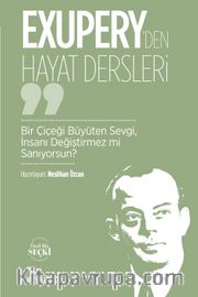 Exupery’den Hayat Dersleri <br /> Bir Çiçeği Büyüten Sevgi, İnsanı Değiştirmez mi Sanıyorsun?