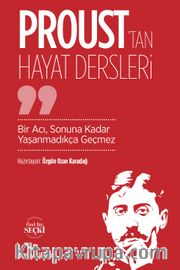 Proust’tan Hayat Dersleri <br /> Bir Acı, Sonuna Kadar Yaşanmadıkça Geçmez