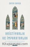 Hristiyanlık ve İmparatorluk & Geç Antikçağ'da Kilise-Devlet İlişkileri ve Kristoloji Paradigmaları