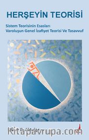 Herşeyin Teorisi <br /> Sistem Teorisinin Esasları Varoluşun Genel İzafiyet Teorisi ve Tasavvuf
