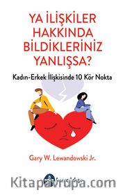 Ya İlişkiler Hakkında Bildikleriniz Yanlışsa?