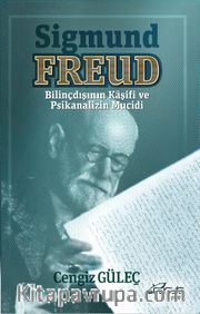 Sigmund Freud <br /> Bilinçdışının Kaşifi ve Psikanalizin Mucidi