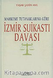 İzmir Suikastı Davası/Mahkeme Tutanaklarına Göre