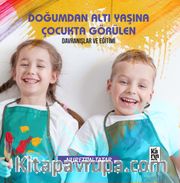Doğumdan Altı Yaşına Çocukta Görülen Davranışlar ve Eğitimi