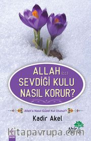 Allah (C.C.) Sevdiği Kulu Nasıl Korur?