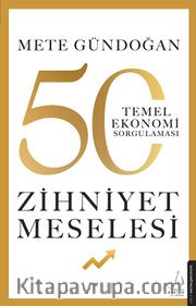 Zihniyet Meselesi <br /> 50 Temel Ekonomi Sorgulaması
