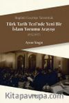 Bugünü Geçmişe Yansıtmak - Türk Tarih Tezi’nde Yeni Bir İslam Yorumu Arayışı (1932-1937)