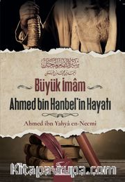 Büyük İmam Ahmed Bin Hanbel’in Hayatı