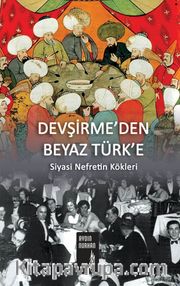 Devşirme’den Beyaz Türk’e Siyasi Nefretin Kökleri 