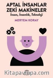 Aptal İnsanlar Zeki Makineler <br /> İnsan, İnsanlık, Teknoloji