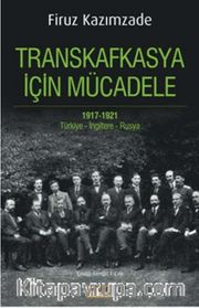 Transkafkasya İçin Mücadele 1917-1921 <br /> Türkiye-İngiltere-Rusya