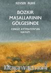 Bozkır Masallarının Gölgesinde & Cengiz Aytmatov’un Hayatı