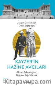 Kayzer’in Hazine Avcıları <br /> Alman Arkeologların Doğuyu Yağmalaması