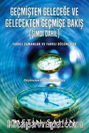Geçmişten Geleceğe ve Gelecekten Geçmişe Bakış (Şimdi Dahil)