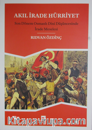 Akıl İrade Hürriyet <br /> Son Dönem Osmanlı Dini Düşüncesinde İrade Meselesi