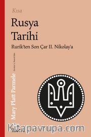 Kısa Rusya Tarihi <br /> Rurik’ten Son Çar II. Nikolay’a