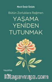 Bütün Zorluklara Rağmen Yaşama Yeniden Tutunmak
