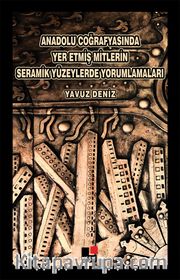 Anadolu Coğrafyasında Yer Etmiş Mitlerin Seramik Yüzeylerde Yorumlamaları