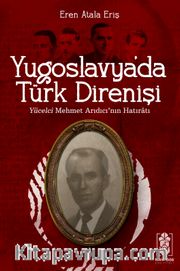 Yugoslavya’da Türk Direnişi <br /> Yücelci Mehmet Arıdıcı’nın Hatıratı