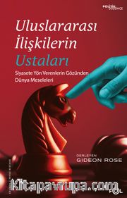 Uluslararası İlişkilerin Ustaları <br /> Siyasete Yön Verenlerin Gözünden Dünya Meseleleri