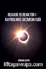 Reaxur 15 Reaktör I: Kaybolmuş Geçmişin Işığı
