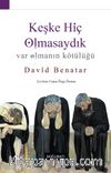 Keşke Hiç Olmasaydık & Var Olmanın Kötülüğü