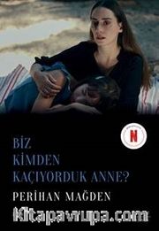 Biz Kimden Kaçıyorduk Anne?