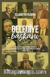 Belediye Başkanı? & İyi Bir Belediye Başkanının Temel Nitelikleri ve Tanıdığım İyi Belediye Başkanları Üstüne Çeşitlemeler (1973 - 2019)