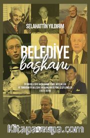 Belediye Başkanı? <br /> İyi Bir Belediye Başkanının Temel Nitelikleri ve Tanıdığım İyi Belediye Başkanları Üstüne Çeşitlemeler (1973 - 2019)