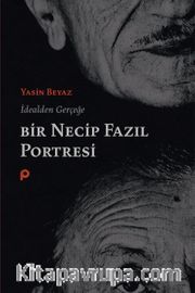 İdealden Gerçeğe Bir Necip Fazıl Portresi