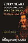 Sultanlara İmparatorlara Diz Çöktüren Kadınlar
