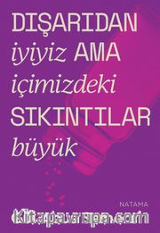 Dışarıdan İyiyiz de İçimizdeki Sıkıntılar Büyük
