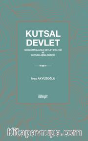 Kutsal Devlet <br /> Müslümanlarda Devlet Pratiği ve Kutsallaşma Süreci