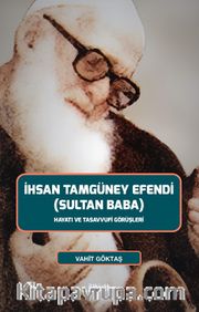 İhsan Tamgüney Efendi (Sultan Baba) <br /> Hayatı ve Tasavvufi Görüşleri