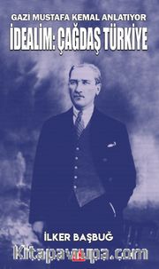 Gazi Mustafa Kemal Anlatıyor İdealim: Çağdaş Türkiye