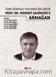 Türk Dünyası Yolunda Bir Ömür Prof. Dr. Mehmet Şahingöz’e Armağan