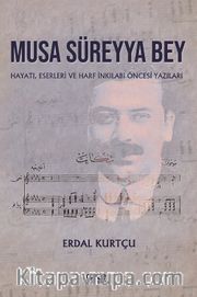 Musa Süreyya Bey <br /> Hayatı, Eserleri ve Harf İnkılabı Öncesi Yazıları