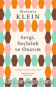 Sevgi, Suçluluk  ve Onarım <br /> ve Diğer Yazıları (1921-1945)