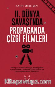 II. Dünya Savaşı’nda Propaganda Çizgi Filmleri Savaş Sırasında İdeolojik Propaganda Aracı Olarak Kullanılan Çizgi Filmler ve Göstergebilimsel Analizleri