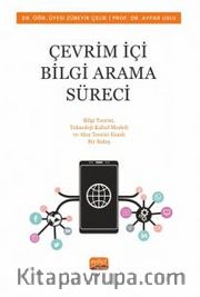 Çevrim İçi Bilgi Arama Süreci <br /> Bilgi Teorisi, Teknoloji Kabul Modeli ve Akış Teorisi Esaslı Bir Bakış